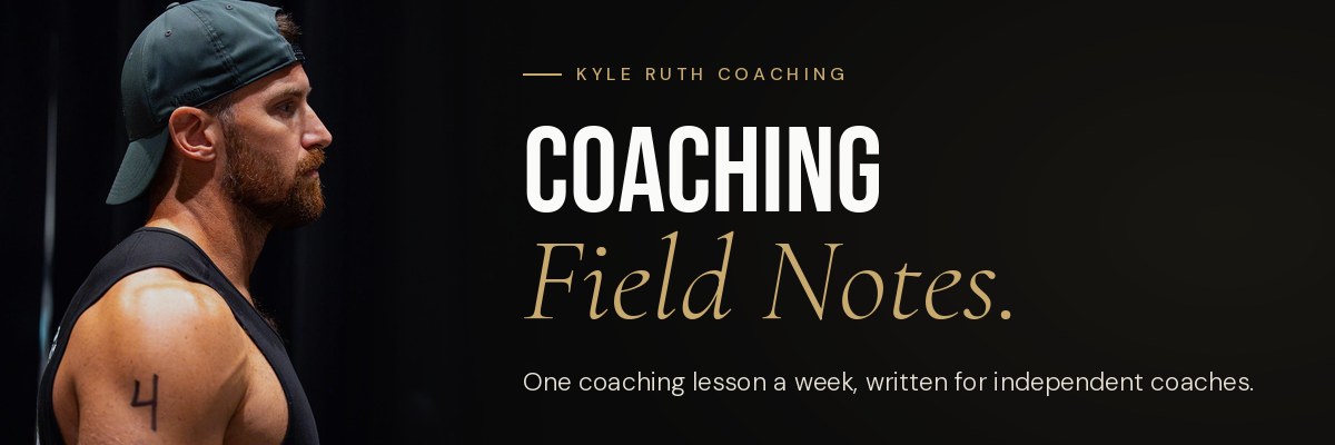 Coaching Field Notes with Kyle Ruth. One coaching lesson a week, written for independent coaches.